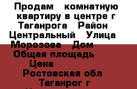 Продам 2-комнатную квартиру в центре г.Таганрога › Район ­ Центральный › Улица ­ Морозова › Дом ­ 5/1 › Общая площадь ­ 49 › Цена ­ 2 000 000 - Ростовская обл., Таганрог г. Недвижимость » Квартиры продажа   . Ростовская обл.